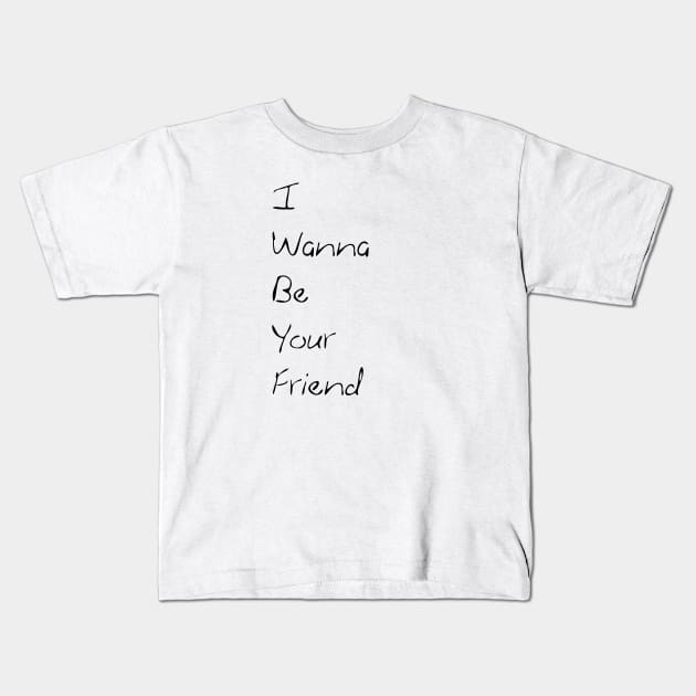 i wanna be your friend Kids T-Shirt by magda92lena